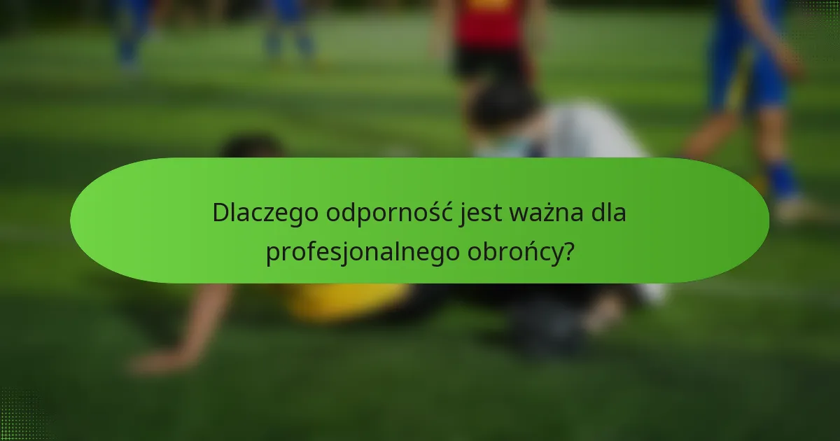 Dlaczego odporność jest ważna dla profesjonalnego obrońcy?