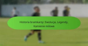 featured-image-historia-bramkarzy-ewolucja-legendy-kamienie-milowe
