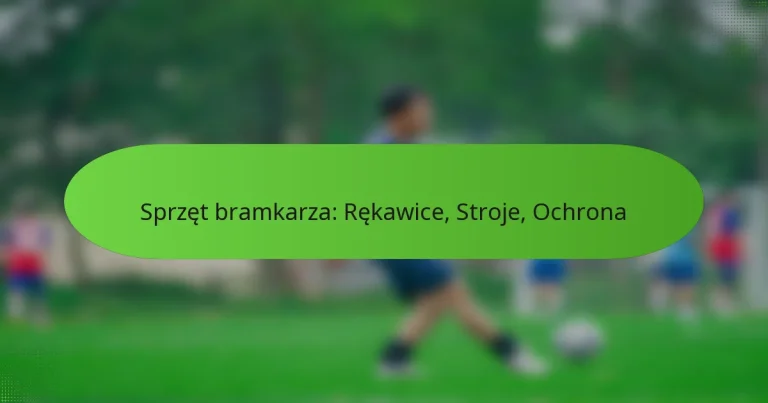 featured-image-sprzet-bramkarza-rekawice-stroje-ochrona