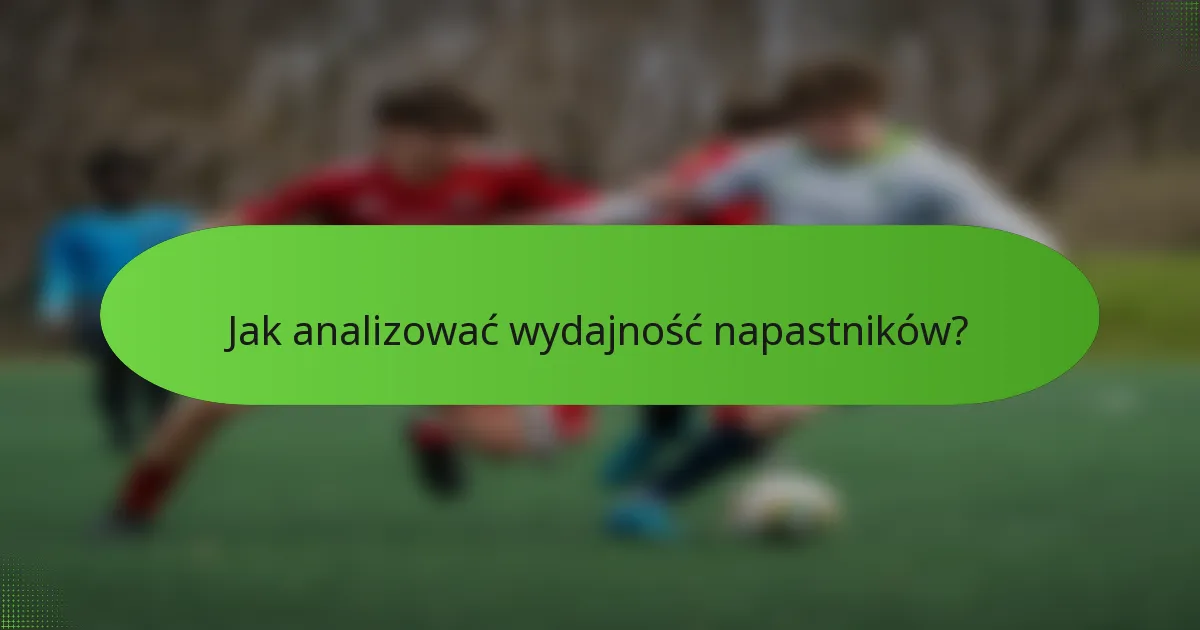 Jak analizować wydajność napastników?