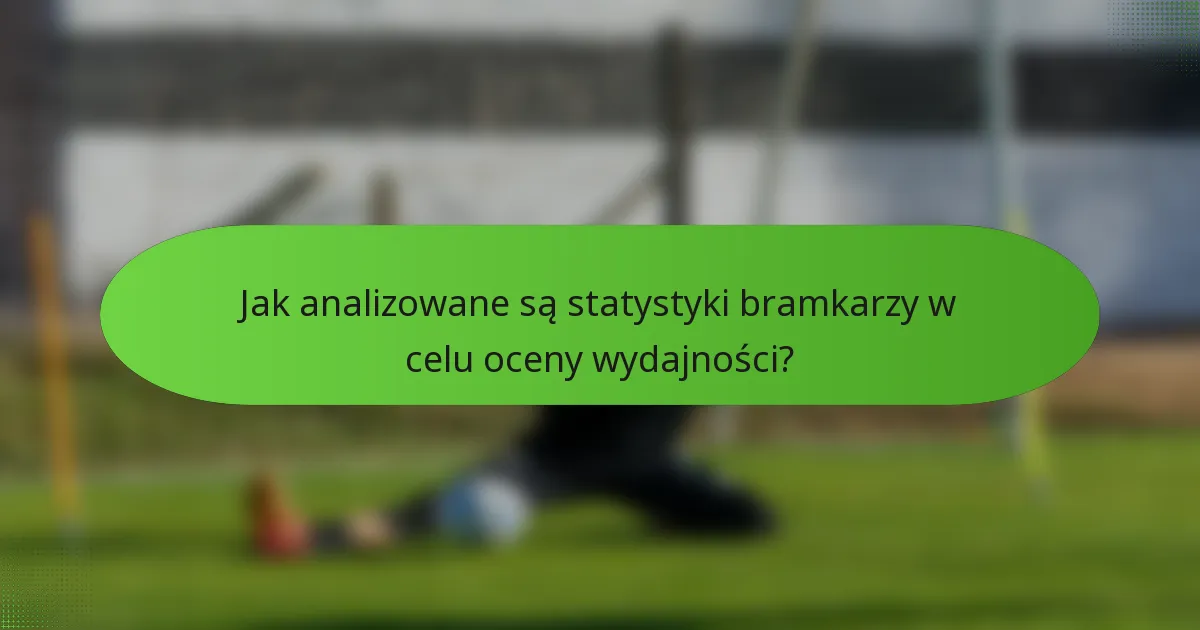 Jak analizowane są statystyki bramkarzy w celu oceny wydajności?