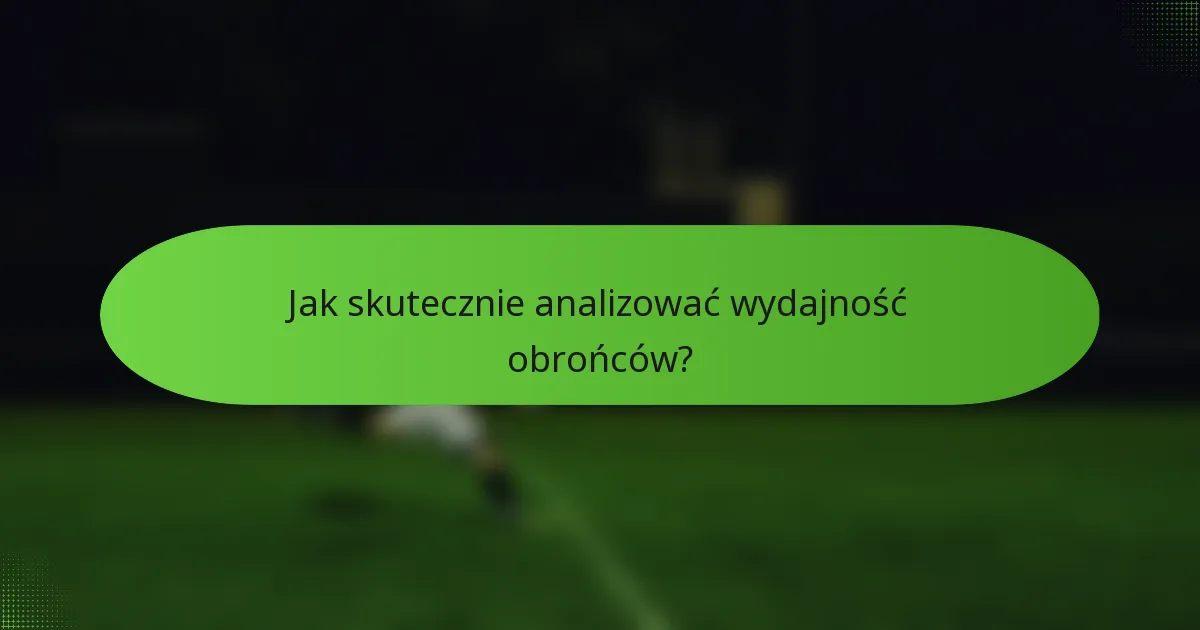 Jak skutecznie analizować wydajność obrońców?