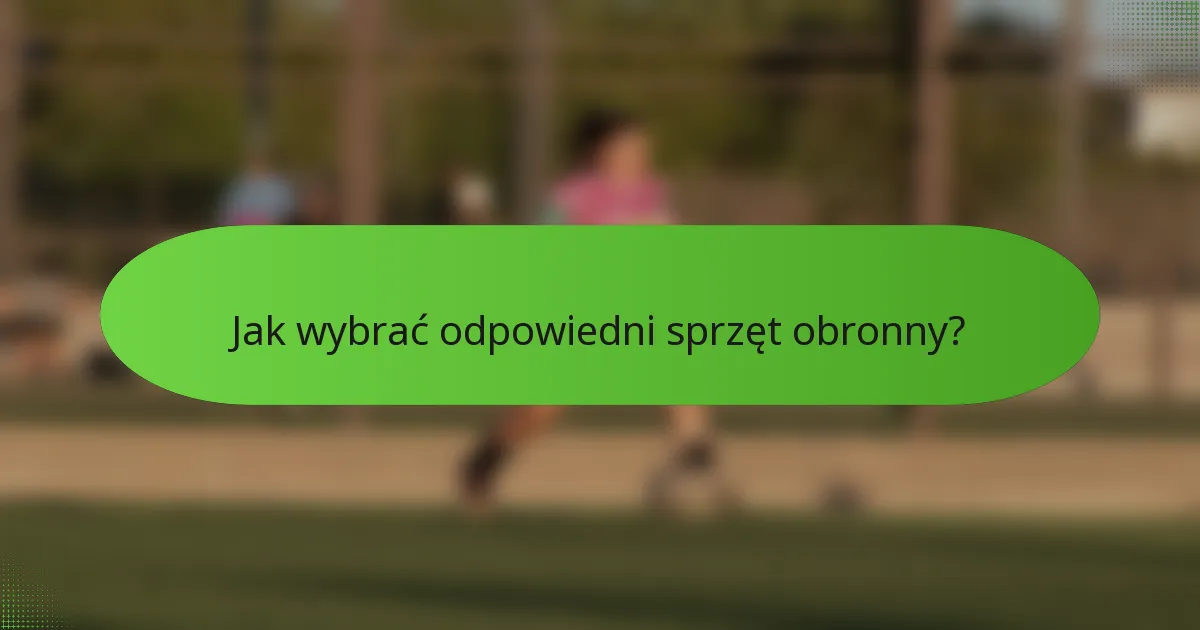 Jak wybrać odpowiedni sprzęt obronny?