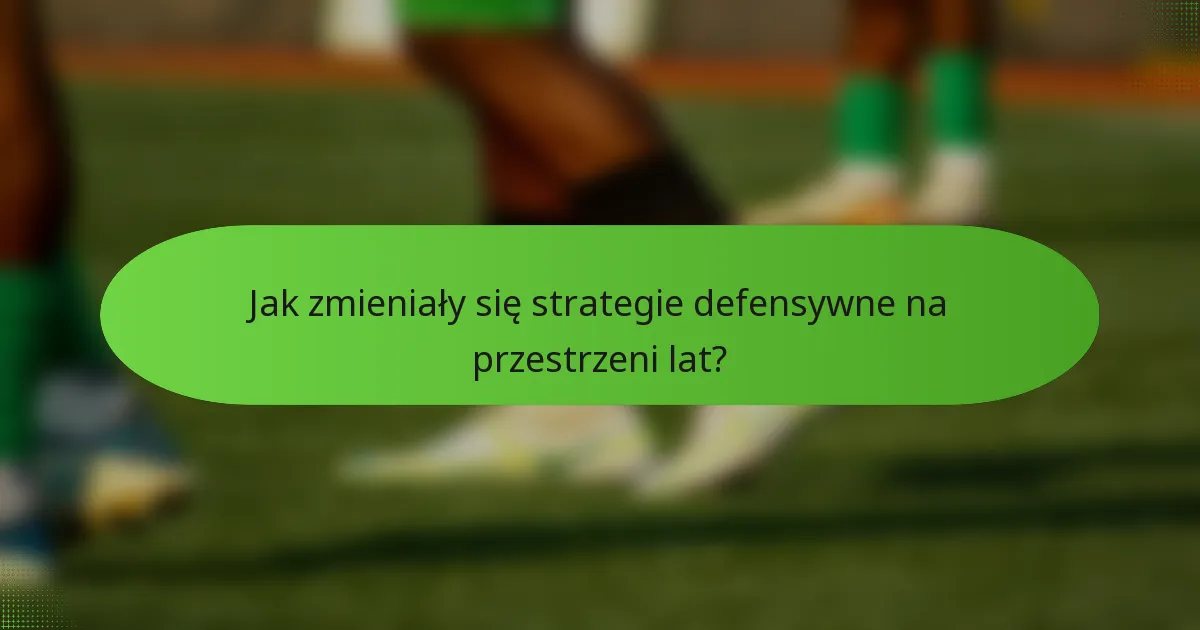 Jak zmieniały się strategie defensywne na przestrzeni lat?