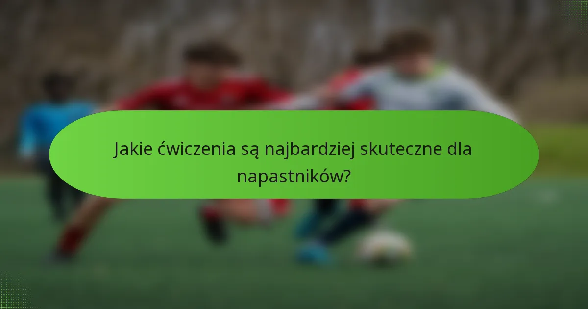 Jakie ćwiczenia są najbardziej skuteczne dla napastników?
