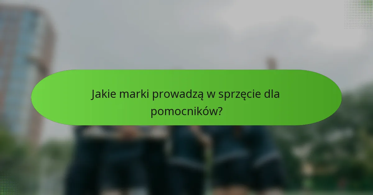 Jakie marki prowadzą w sprzęcie dla pomocników?