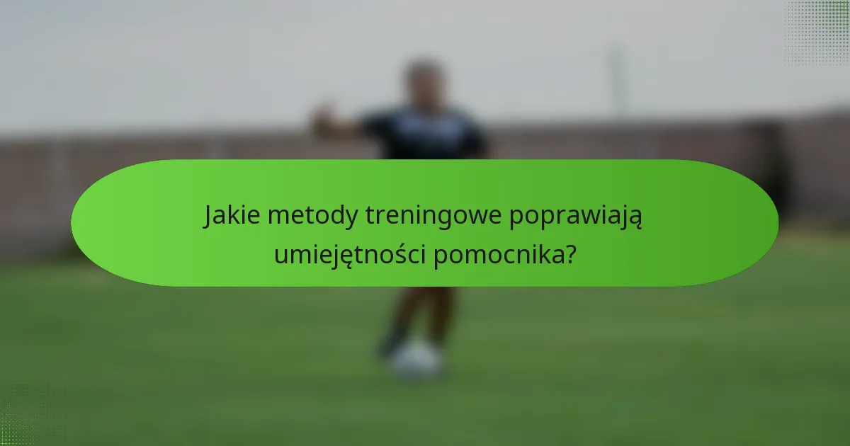 Jakie metody treningowe poprawiają umiejętności pomocnika?