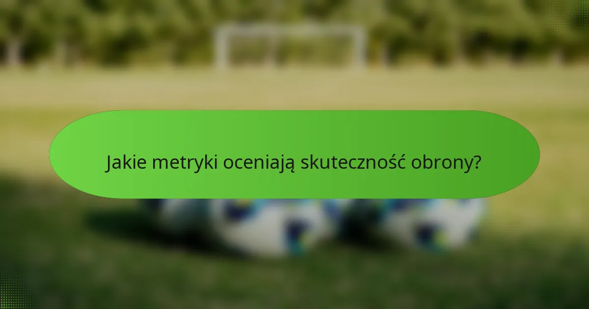 Jakie metryki oceniają skuteczność obrony?