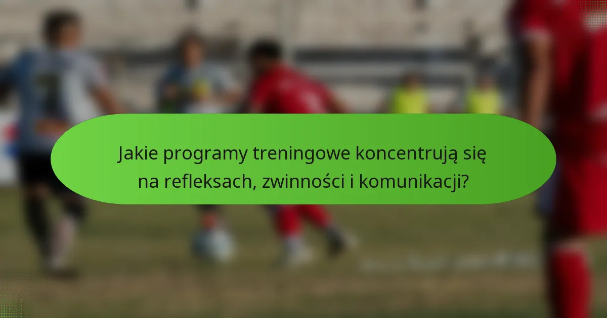 Jakie programy treningowe koncentrują się na refleksach, zwinności i komunikacji?