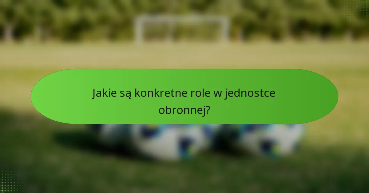 Jakie są konkretne role w jednostce obronnej?