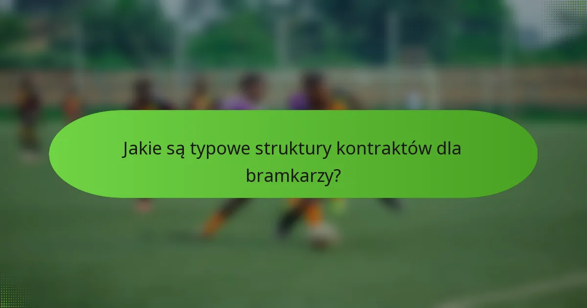 Jakie są typowe struktury kontraktów dla bramkarzy?