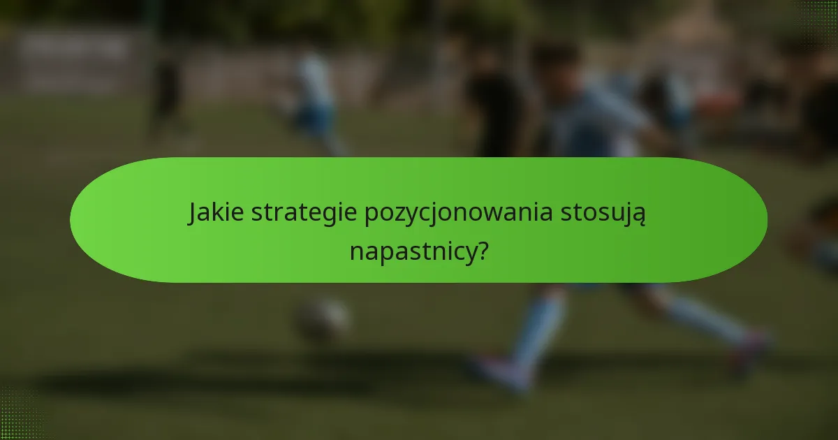 Jakie strategie pozycjonowania stosują napastnicy?