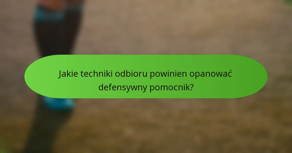 Jakie techniki odbioru powinien opanować defensywny pomocnik?