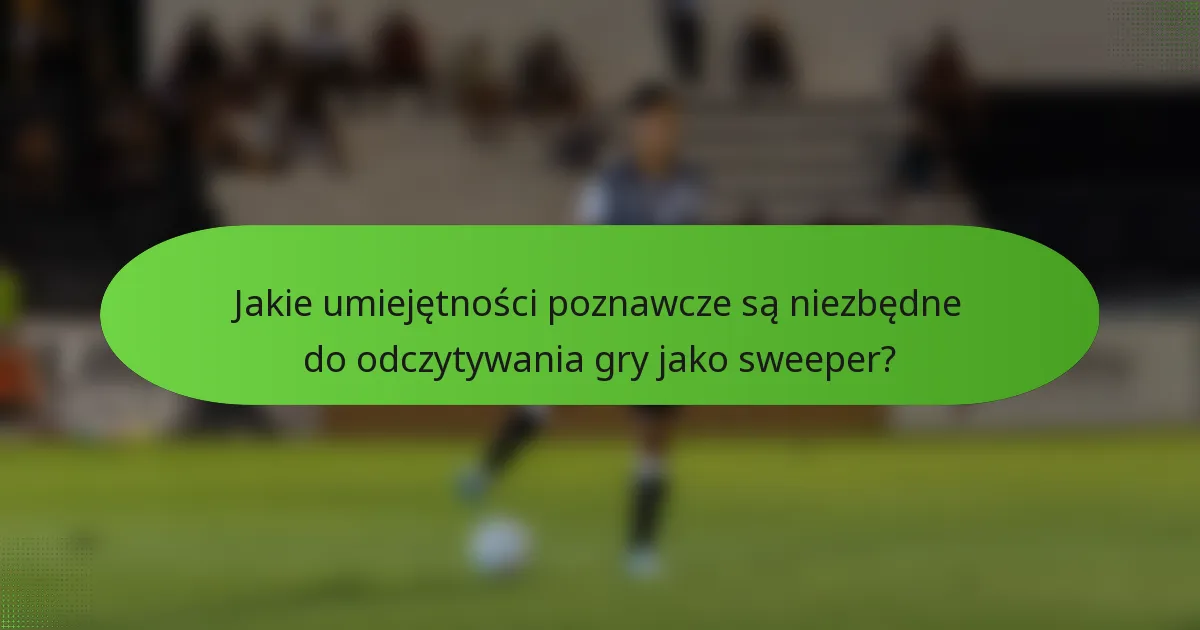 Jakie umiejętności poznawcze są niezbędne do odczytywania gry jako sweeper?
