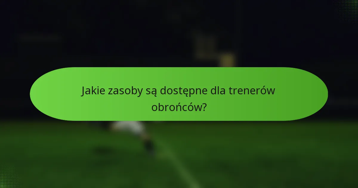 Jakie zasoby są dostępne dla trenerów obrońców?