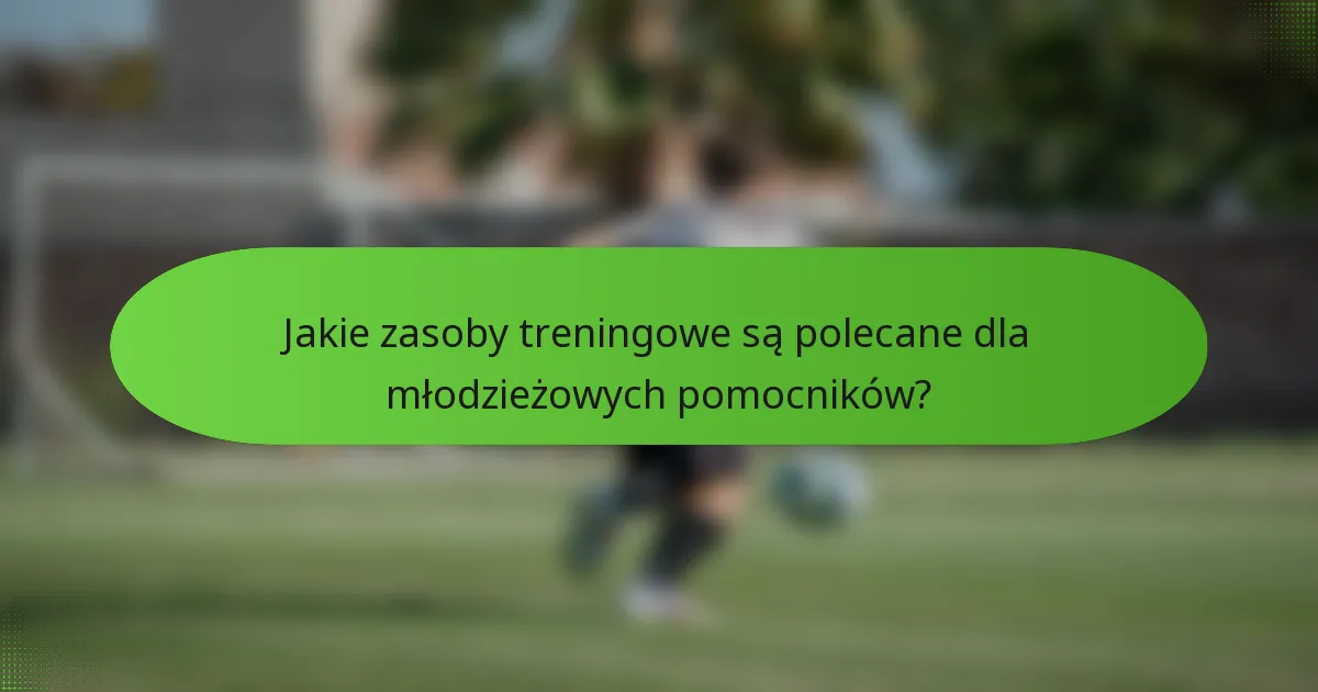Jakie zasoby treningowe są polecane dla młodzieżowych pomocników?