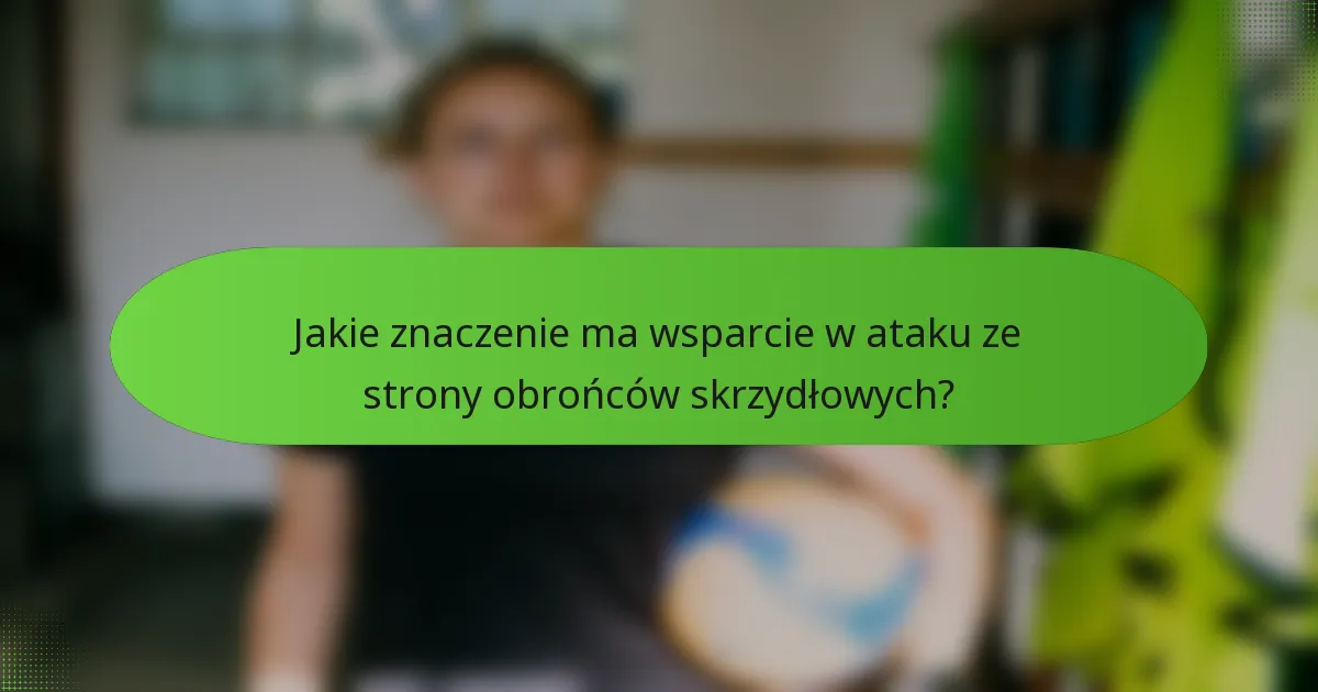Jakie znaczenie ma wsparcie w ataku ze strony obrońców skrzydłowych?